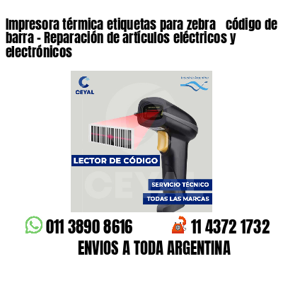 Impresora térmica etiquetas para zebra  código de barra - Reparación de artículos eléctricos y electrónicos